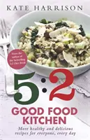 5:2 Good Food Kitchen - Plus de recettes saines et délicieuses pour tous, tous les jours - 5:2 Good Food Kitchen - More Healthy and Delicious Recipes for Everyone, Everyday