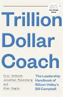 Trillion Dollar Coach - Le manuel de leadership de Bill Campbell de la Silicon Valley - Trillion Dollar Coach - The Leadership Handbook of Silicon Valley's Bill Campbell