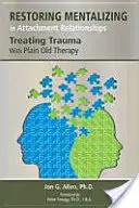 Restaurer la mentalisation dans les relations d'attachement : Traiter les traumatismes par la simple thérapie - Restoring Mentalizing in Attachment Relationships: Treating Trauma With Plain Old Therapy