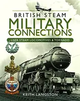 Connexions militaires à vapeur britannique : Locomotives à vapeur anglaises et Tornado - British Steam Military Connections: Lner Steam Locomotives & Tornado