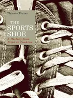 La chaussure de sport : Une histoire du terrain à la mode - The Sports Shoe: A History from Field to Fashion