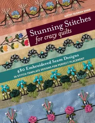 Stunning Stitches for Crazy Quilts : 480 motifs de coutures brodées, 36 modèles de points pour un placement parfait - Stunning Stitches for Crazy Quilts: 480 Embroidered Seam Designs, 36 Stitch-Template Designs for Perfect Placement