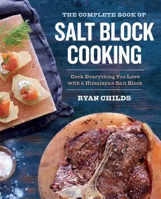 Le livre complet de la cuisine au bloc de sel : Cuisinez tout ce que vous aimez avec un bloc de sel de l'Himalaya - The Complete Book of Salt Block Cooking: Cook Everything You Love with a Himalayan Salt Block