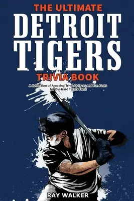 Le livre des Tigres de Détroit : Une collection de quiz et de faits amusants pour les fans inconditionnels des Tigers ! - The Ultimate Detroit Tigers Trivia Book: A Collection of Amazing Trivia Quizzes and Fun Facts for Die-Hard Tigers Fans!