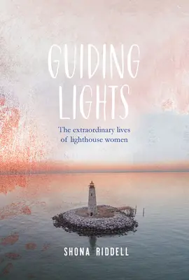 Guiding Lights - The Extraordinary Lives of Lighthouse Women (en anglais) - Guiding Lights - The Extraordinary Lives of Lighthouse Women