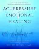 Acupression pour la guérison émotionnelle : Un guide d'autosoins pour les traumatismes, le stress et les déséquilibres émotionnels courants - Acupressure for Emotional Healing: A Self-Care Guide for Trauma, Stress, & Common Emotional Imbalances
