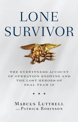 Lone Survivor : Le témoignage de l'opération Redwing et des héros perdus de la Seal Team 10 - Lone Survivor: The Eyewitness Account of Operation Redwing and the Lost Heroes of Seal Team 10