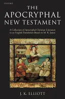 Le Nouveau Testament Apocryphe : Une collection de littérature chrétienne apocryphe dans une traduction anglaise - The Apocryphal New Testament: A Collection of Apocryphal Christian Literature in an English Translation