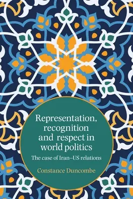 Représentation, reconnaissance et respect dans la politique mondiale : Le cas des relations entre l'Iran et les États-Unis - Representation, recognition and respect in world politics: The case of Iran-Us relations