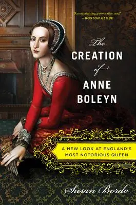La création d'Anne Boleyn : Un nouveau regard sur la reine la plus célèbre d'Angleterre - The Creation of Anne Boleyn: A New Look at England's Most Notorious Queen