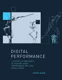 Digital Performance : Une histoire des nouveaux médias dans le théâtre, la danse, la performance et l'installation - Digital Performance: A History of New Media in Theater, Dance, Performance Art, and Installation