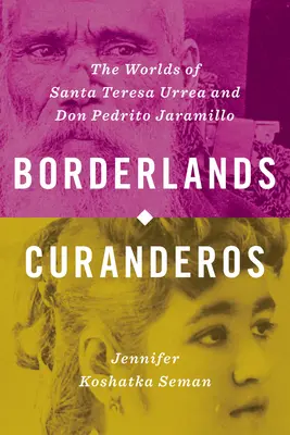 Borderlands Curanderos : Les mondes de Santa Teresa Urrea et de Don Pedrito Jaramillo - Borderlands Curanderos: The Worlds of Santa Teresa Urrea and Don Pedrito Jaramillo
