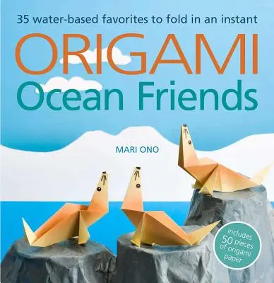 Origami Ocean Friends : 35 favoris aquatiques à plier en un instant : comprend 50 morceaux de papier origami - Origami Ocean Friends: 35 Water-Based Favorites to Fold in an Instant: Includes 50 Pieces of Origami Paper