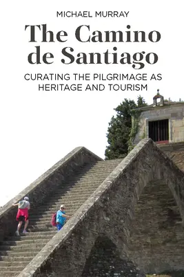 Le Camino de Santiago : La conservation du pèlerinage en tant que patrimoine et tourisme - The Camino de Santiago: Curating the Pilgrimage as Heritage and Tourism