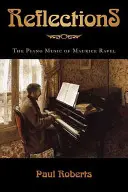 Réflexions : La musique pour piano de Maurice Ravel - Reflections: The Piano Music of Maurice Ravel