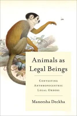 Les animaux en tant qu'êtres juridiques : Contester les ordres juridiques anthropocentriques - Animals as Legal Beings: Contesting Anthropocentric Legal Orders