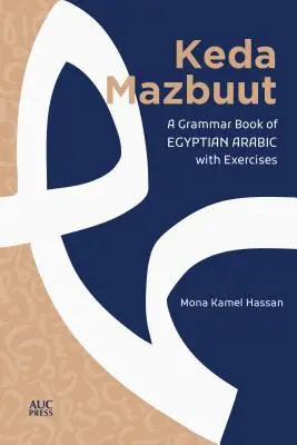 Keda Mazbuut : Une grammaire de l'arabe familier égyptien avec des exercices - Keda Mazbuut: A Grammar Book of Egyptian Colloquial Arabic with Exercises