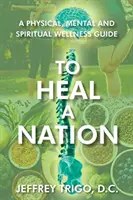 Guérir une nation : Un guide de bien-être physique, mental et spirituel - To Heal a Nation: A Physical, Mental and Spiritual Wellness Guide