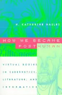 Comment nous sommes devenus posthumains : Les corps virtuels dans la cybernétique, la littérature et l'informatique - How We Became Posthuman: Virtual Bodies in Cybernetics, Literature, and Informatics