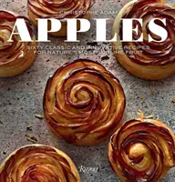 Pommes : Soixante recettes classiques et innovantes pour le fruit le plus sublime de la nature - Apples: Sixty Classic and Innovative Recipes for Nature's Most Sublime Fruit