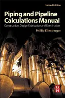 Manuel de calcul des tuyauteries et des canalisations : Construction, conception, fabrication et examen - Piping and Pipeline Calculations Manual: Construction, Design Fabrication and Examination