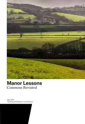 Leçons de Manor : Commons Revisited. Enseignement et recherche en architecture - Manor Lessons: Commons Revisited. Teaching and Research in Architecture