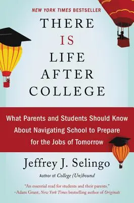 Il y a une vie après l'université : Ce que les parents et les étudiants devraient savoir sur la façon de s'orienter à l'école pour se préparer aux emplois de demain - There Is Life After College: What Parents and Students Should Know about Navigating School to Prepare for the Jobs of Tomorrow