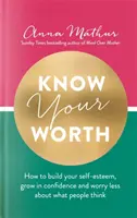 Know Your Worth - Comment développer son estime de soi, prendre confiance en soi et ne plus se soucier de ce que pensent les autres. - Know Your Worth - How to build your self-esteem, grow in confidence and worry less about what people think