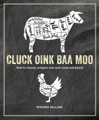 Cluck, Oink, Baa, Moo : Comment choisir, préparer et cuire la viande et la volaille - Cluck, Oink, Baa, Moo: How to Choose, Prepare and Cook Meat and Poultry