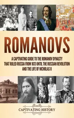 Les Romanov : Un guide captivant sur la dynastie des Romanov qui a régné sur la Russie de 1613 à la révolution russe et sur la vie de Ni... - Romanovs: A Captivating Guide to the Romanov Dynasty that Ruled Russia From 1613 Until the Russian Revolution and the Life of Ni