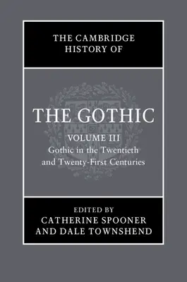 L'histoire du gothique de Cambridge : Volume 3, Gothic in the Twentieth and Twenty-First Centuries (Le gothique aux XXe et XXIe siècles) : Volume 3 : Gothic in the Twentieth and Twenty-First Centuries (Le gothique aux XXe et XXIe siècles) - The Cambridge History of the Gothic: Volume 3, Gothic in the Twentieth and Twenty-First Centuries: Volume 3: Gothic in the Twentieth and Twenty-First