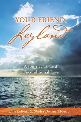 Votre ami, Leyland : Un voyage vers l'amour inconditionnel - Your Friend, Leyland: A Journey Toward Unconditional Love