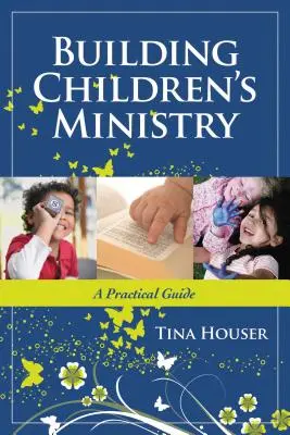 Construire le ministère des enfants : Un guide pratique - Building Children's Ministry: A Practical Guide
