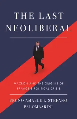 Le dernier néolibéral : Macron et les origines de la crise politique française - The Last Neoliberal: Macron and the Origins of France's Political Crisis