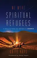 Nous étions des réfugiés spirituels : Une histoire pour vous aider à croire en l'Église - We Were Spiritual Refugees: A Story to Help You Believe in Church