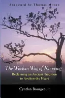 Le mode de connaissance de la sagesse : Récupérer une ancienne tradition pour éveiller le cœur - The Wisdom Way of Knowing: Reclaiming an Ancient Tradition to Awaken the Heart