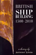 La construction navale britannique, 1500-2010 : Une histoire - British Shipbuilding, 1500-2010: A History