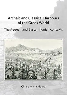 Les ports archaïques et classiques du monde grec : Les contextes égéen et ionien oriental - Archaic and Classical Harbours of the Greek World: The Aegean and Eastern Ionian Contexts