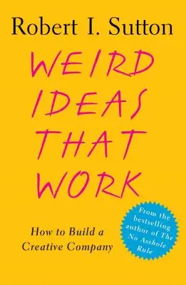 Des idées bizarres qui marchent : comment créer une entreprise créative - Weird Ideas That Work: How to Build a Creative Company