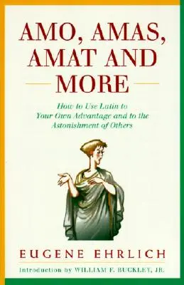 Amo, Amas, Amat et plus encore : Comment utiliser le latin à votre avantage et à l'étonnement des autres - Amo, Amas, Amat and More: How to Use Latin to Your Own Advantage and to the Astonishment of Others