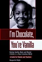 Je suis chocolat, tu es vanille : Élever des enfants noirs et biraciaux en bonne santé dans un monde conscient de la race - I'm Chocolate, You're Vanilla: Raising Healthy Black and Biracial Children in a Race-Conscious World