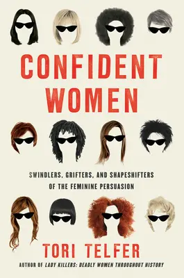 Les femmes sûres d'elles : Escrocs, arnaqueurs et métamorphes de la persuasion féminine - Confident Women: Swindlers, Grifters, and Shapeshifters of the Feminine Persuasion