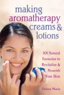 Fabriquer des crèmes et des lotions d'aromathérapie : 101 formules naturelles pour revitaliser et nourrir votre peau - Making Aromatherapy Creams & Lotions: 101 Natural Formulas to Revitalize & Nourish Your Skin