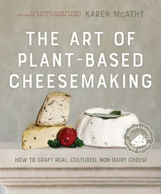 L'art de la fabrication de fromages à base de plantes, deuxième édition : L'art de la fabrication de fromages à base de plantes, deuxième édition : comment fabriquer de vrais fromages de culture sans produits laitiers. - The Art of Plant-Based Cheesemaking, Second Edition: How to Craft Real, Cultured, Non-Dairy Cheese