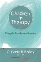 Les enfants en thérapie : Utiliser la famille comme ressource - Children in Therapy: Using the Family as a Resource