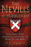 Les Nevills de Middleham : La famille la plus puissante d'Angleterre pendant la guerre des Deux-Roses - The Nevills of Middleham: England's Most Powerful Family in the War of the Roses
