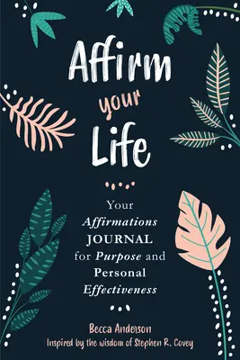 Affirmez votre vie : votre journal d'affirmations pour un but et une efficacité personnelle - Affirm Your Life: Your Affirmations Journal for Purpose and Personal Effectiveness