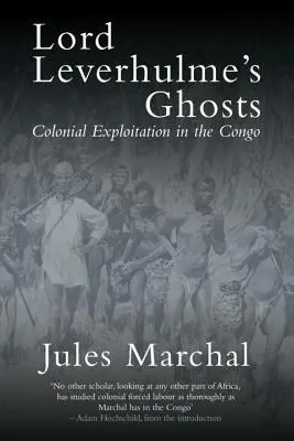 Les fantômes de Lord Leverhulme : L'exploitation coloniale au Congo - Lord Leverhulme's Ghosts: Colonial Exploitation in the Congo