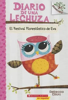 Diario de Una Lechuza #1 : El Festival Floreststico de Eva (Eva's Treetop Festival), 1 : Un Libro de la Serie Branches - Diario de Una Lechuza #1: El Festival Floreststico de Eva (Eva's Treetop Festival), 1: Un Libro de la Serie Branches