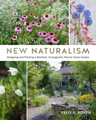 Le nouveau naturalisme : Concevoir et planter un jardin domestique résilient et écologiquement vivant - New Naturalism: Designing and Planting a Resilient, Ecologically Vibrant Home Garden